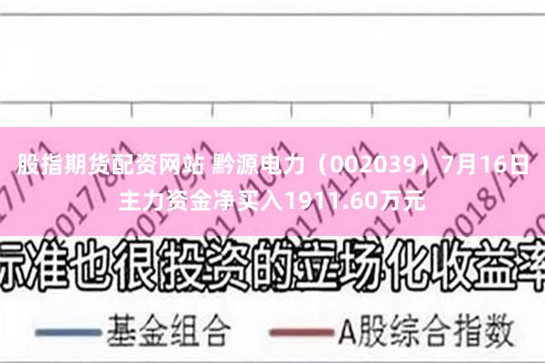 股指期货配资网站 黔源电力（002039）7月16日主力资金净买入1911.60万元