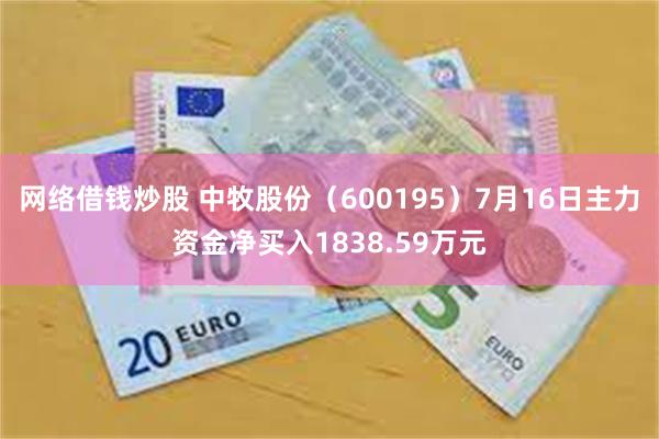 网络借钱炒股 中牧股份（600195）7月16日主力资金净买入1838.59万元