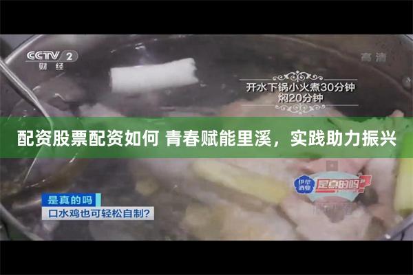 配资股票配资如何 青春赋能里溪，实践助力振兴