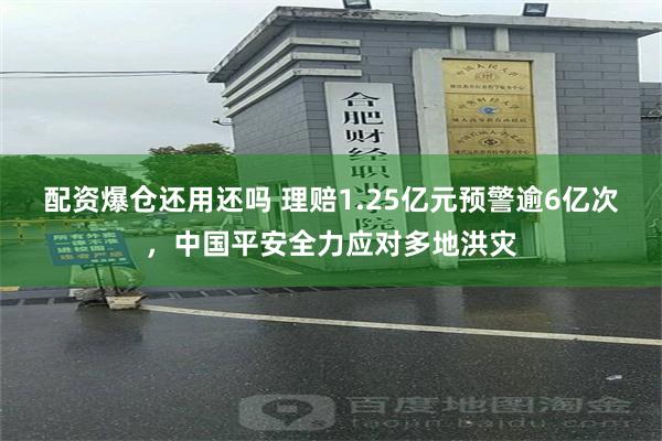配资爆仓还用还吗 理赔1.25亿元预警逾6亿次，中国平安全力应对多地洪灾