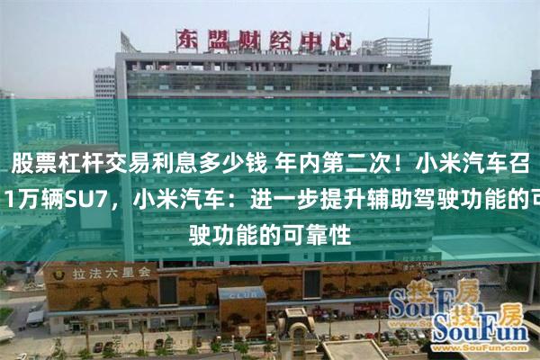 股票杠杆交易利息多少钱 年内第二次！小米汽车召回超11万辆SU7，小米汽车：进一步提升辅助驾驶功能的可靠性