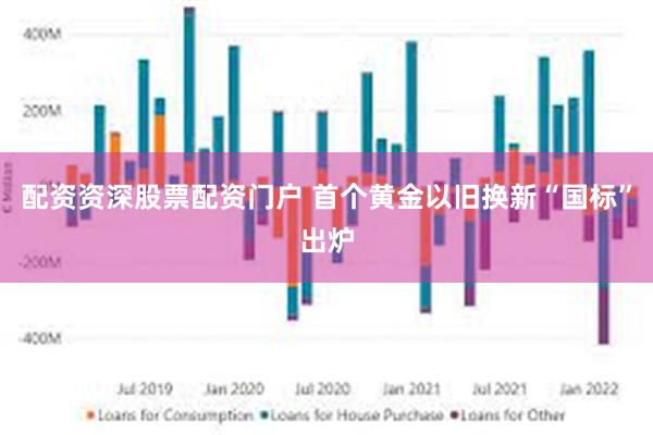 配资资深股票配资门户 首个黄金以旧换新“国标”出炉