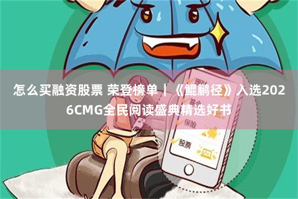 怎么买融资股票 荣登榜单｜《鲲鹏径》入选2026CMG全民阅读盛典精选好书