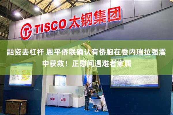 融资去杠杆 恩平侨联确认有侨胞在委内瑞拉强震中获救！正慰问遇难者家属