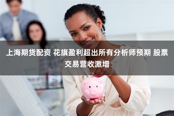 上海期货配资 花旗盈利超出所有分析师预期 股票交易营收激增