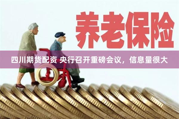四川期货配资 央行召开重磅会议，信息量很大