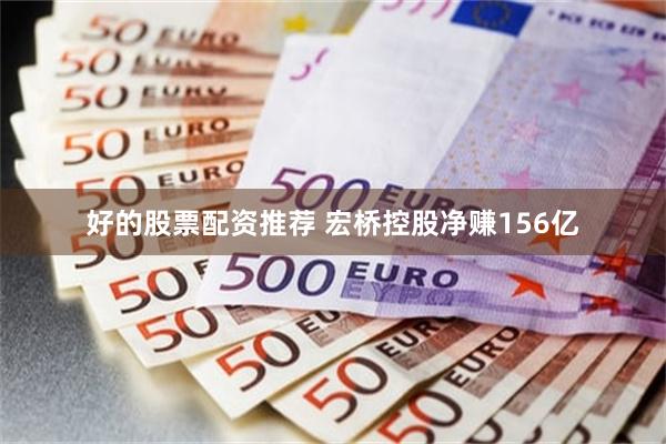 好的股票配资推荐 宏桥控股净赚156亿