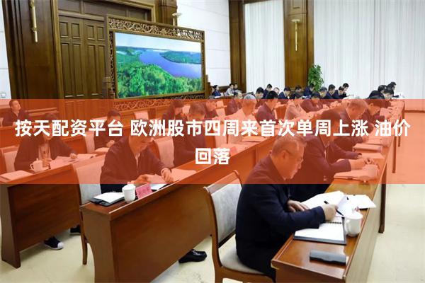 按天配资平台 欧洲股市四周来首次单周上涨 油价回落